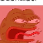 bruh | Me when I downloaded an app but the ad of it still appears | image tagged in rage pepe | made w/ Imgflip meme maker