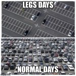 Gym things | LEGS DAYS; NORMAL DAYS | image tagged in new year gym meme | made w/ Imgflip meme maker