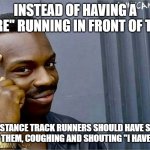 A better hare! | INSTEAD OF HAVING A "HARE" RUNNING IN FRONT OF THEM; LONG-DISTANCE TRACK RUNNERS SHOULD HAVE SOMEONE RUN BEHIND THEM, COUGHING AND SHOUTING "I HAVE COVID-19!!" | image tagged in good idea bad idea,runners,covid-19 | made w/ Imgflip meme maker