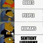 duds | DUDES PEOPLE HUMANS SENTIENT LIFEFORMS | image tagged in tuxedo winnie the pooh 4 panel | made w/ Imgflip meme maker
