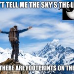 True or false | DON’T TELL ME THE SKY’S THE LIMIT; WHEN THERE ARE FOOTPRINTS ON THE MOON | image tagged in sky is the limit | made w/ Imgflip meme maker