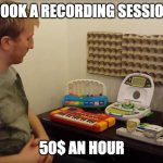 Come to the studio my guy | BOOK A RECORDING SESSION; 50$ AN HOUR | image tagged in music producers be like | made w/ Imgflip meme maker