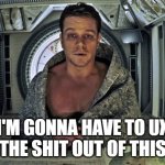 I'm Gonna Have to UX The Sh*t Out of This | I'M GONNA HAVE TO UX
THE SHIT OUT OF THIS | image tagged in the martian | made w/ Imgflip meme maker