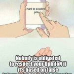 For internet asshats. | Nobody is obligated to respect your OpInIoN if it's based on false information or a false narrative. | image tagged in hard to swallow pills,idiot,internet trolls,reddit | made w/ Imgflip meme maker