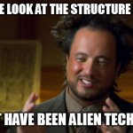 It Was The Aliens | AND IF WE LOOK AT THE STRUCTURE OF COVID; IT MUST HAVE BEEN ALIEN TECHNOLOGY | image tagged in its the aliens,covid,aliens | made w/ Imgflip meme maker