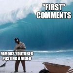 "first" | "FIRST" COMMENTS; FAMOUS YOUTUBER POSTING A VIDEO | image tagged in beach man wave tsunami ignoring,first,first comments | made w/ Imgflip meme maker