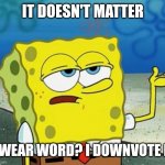 I just feel memes should be clean AND funny | IT DOESN'T MATTER; SWEAR WORD? I DOWNVOTE IT | image tagged in tough guy sponge bob,memes,swearing,clean up,funny memes | made w/ Imgflip meme maker