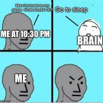 Relatable? Anyone? | ME AT 10:30 PM BRAIN Man I’m bored on my phone. What should I do? Go to sleep ME | image tagged in angry question,relatable,relatable memes,memes,funny memes,brain before sleep | made w/ Imgflip meme maker