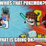 Chaos | WHOS THAT POKEMON?! WHAT IS GOING ON?!!!!!!!!! | image tagged in who is that pokemon | made w/ Imgflip meme maker