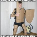 When you're broke, but still wanna have fun | WHEN THE DND GROUP WANTS TO LARP; BUT YOU HAVE NO MONEY FOR COSPLAY | image tagged in white knight,dnd,dungeons and dragons,larp,cosplay | made w/ Imgflip meme maker