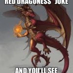 red dragon girl | MAKE ONE “FIERY RED DRAGONESS” JOKE; AND YOU’LL SEE JUST HOW FIERY I CAN BE | image tagged in red dragon girl | made w/ Imgflip meme maker