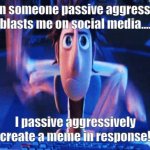 Passive Aggressive Meme Maker | When someone passive aggressively blasts me on social media.... I passive aggressively create a meme in response! | image tagged in fast typing,passive aggressive,meme maker | made w/ Imgflip meme maker