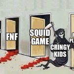 Next in line for the cringe club | FNF; SQUID GAME; AMONG US; POPPY PLAYTIME; CRINGY KIDS | image tagged in grim reaper 4 doors | made w/ Imgflip meme maker