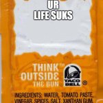 taco-bell-mild | UR LIFE SUKS | image tagged in taco-bell-mild | made w/ Imgflip meme maker