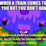 I never seen such BS Before | WHEN A TRAIN COMES TO BLOCK YOU BUT YOU DON'T HAVE TIME | image tagged in firey bullshit stage 4 | made w/ Imgflip meme maker
