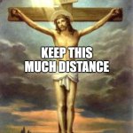 Jesus T-Posing | KEEP THIS MUCH DISTANCE | image tagged in jesus t-posing | made w/ Imgflip meme maker