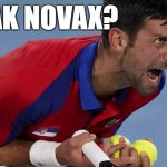 NOVAK NOVAX? | NOVAK NOVAX? | image tagged in djokovic screaming | made w/ Imgflip meme maker