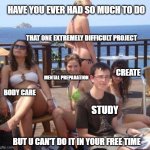 SOME PEOPLE ARE SO DEMANDING | HAVE YOU EVER HAD SO MUCH TO DO BUT U CAN'T DO IT IN YOUR FREE TIME STUDY CREATE THAT ONE EXTREMELY DIFFICULT PROJECT MENTAL PREPARATION BOD | image tagged in memes,priority peter | made w/ Imgflip meme maker