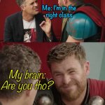 Almost the end of the semester & I still have a mini “am I in the right class?!" panic attack every time I enter a classroom | Me: I’m in the
right class; My brain: Are you tho? | image tagged in unsure thor,thor,bruce banner,marvel,thor ragnarok,school | made w/ Imgflip meme maker