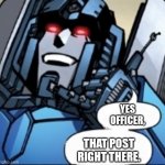 POV: browsing discord | YES OFFICER, THAT POST RIGHT THERE. | image tagged in thundercracker phone | made w/ Imgflip meme maker