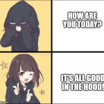 Good in the hood | HOW ARE YOU TODAY? IT'S ALL GOOD IN THE HOOD! | image tagged in anime drake,good in the hood,how are you today | made w/ Imgflip meme maker