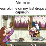 Caprisun | No one; 9 year old me on my last drops of 
caprisun: | image tagged in syrup race | made w/ Imgflip meme maker