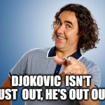 Djokovic Out | DJOKOVIC  ISN'T  JUST  OUT, HE'S OUT OUT | image tagged in mickey,djokovic,tennis,australia,funny | made w/ Imgflip meme maker