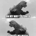 Godzilla on my way to Tokyo forgot my mask