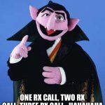 Pharmacy calls | ONE RX CALL, TWO RX CALL, THREE RX CALL...HAHAHAHA | image tagged in the count | made w/ Imgflip meme maker