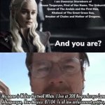 What even is this | image tagged in i am daenerys stormborn,walter white | made w/ Imgflip meme maker