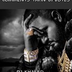 always | WHEN YOU HAVE MORE COMMENTS THAN UPVOTES | image tagged in dj khaled suffering from success meme,funny,memes | made w/ Imgflip meme maker
