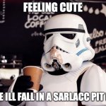 Sarlacc Pit | FEELING CUTE; MAYBE ILL FALL IN A SARLACC PIT LATER | image tagged in star wars coffee | made w/ Imgflip meme maker