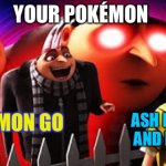 Lol Pokémon go | POKÉMON GO; ASH KETCHUM AND PIKACHU | image tagged in your pok mon,pokemon go,ash ketchum,pikachu,funny memes,dank memes | made w/ Imgflip meme maker