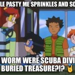 Buried treasure, Everybody? | WHILE PASTY ME SPRINKLES AND SCOTT; THE WORM WERE SCUBA DIVING, 
BURIED TREASURE?!? 🤘 | image tagged in ash and luka were scuba diving meme,scuba diving,treasure,buried,memes,arnold schwarzenegger | made w/ Imgflip meme maker
