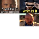 Yo Mister White, someone’s at the door! meme