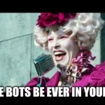 And may the odds be ever in your favor | MAY THE BOTS BE EVER IN YOUR FAVOR | image tagged in and may the odds be ever in your favor | made w/ Imgflip meme maker