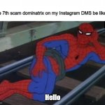 Rly how do these people keep finding me | The 7th scam dominatrix on my Instagram DMS be like : Hello | image tagged in memes,sexy railroad spiderman,spiderman | made w/ Imgflip meme maker