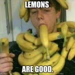 mmmmmmmmm | LEMONS; ARE GOOD. | image tagged in banana mana | made w/ Imgflip meme maker