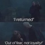 I returned out of fear, not loyalty