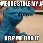 jaw gone missing | SOMEONE STOLE MY JAW; HELP ME FIND IT | image tagged in dinosaurio f | made w/ Imgflip meme maker