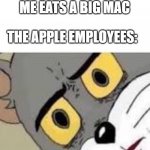 Pomme | ME EATS A BIG MAC THE APPLE EMPLOYEES: | image tagged in unsetteled tom,funny,true story | made w/ Imgflip meme maker