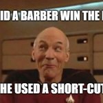 Picard Silly | HOW DID A BARBER WIN THE RACE? MEMEs by Dan Campbell; HE USED A SHORT-CUT | image tagged in picard silly | made w/ Imgflip meme maker