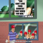 Some "patriots" got told today. | "YOU CAN'T LOVE YOUR COUNTRY ONLY WHEN YOU WIN."; JOE BIDEN | image tagged in if those kids could read maga edition,q,trump,riot | made w/ Imgflip meme maker