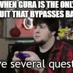 question, what is the bari's weakness. | WHEN GURA IS THE ONLY FRUIT THAT BYPASSES BARI | image tagged in gifs,question | made w/ Imgflip video-to-gif maker