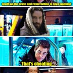 Right back at you, slick! | You know, death on the cross and resurrection to save mankind; That's cheating... | image tagged in cheating,kirk,jesus,resurrection,cross,christianity | made w/ Imgflip meme maker