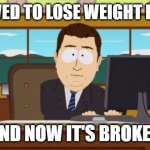 And now it's broken | RESOLVED TO LOSE WEIGHT IN 2022; AND NOW IT'S BROKEN | image tagged in and now it's gone,new year's,resolutions | made w/ Imgflip meme maker