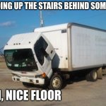 Okay Truck | ME GOING UP THE STAIRS BEHIND SOME GIRL; MM, NICE FLOOR | image tagged in memes,okay truck | made w/ Imgflip meme maker