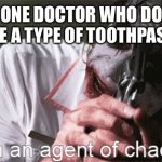 I'm an agent of chaos | THAT ONE DOCTOR WHO DOESN’T LIKE A TYPE OF TOOTHPASTE | image tagged in i'm an agent of chaos | made w/ Imgflip meme maker