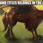 Hippogriff 2 | HIGHLAND TITLES BELONGS IN THE TRASH | image tagged in hippogriff 2 | made w/ Imgflip meme maker