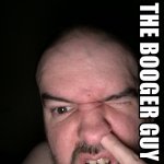 the booger guy | DIGGING A; GOLDMINE | image tagged in the booger guy | made w/ Imgflip meme maker